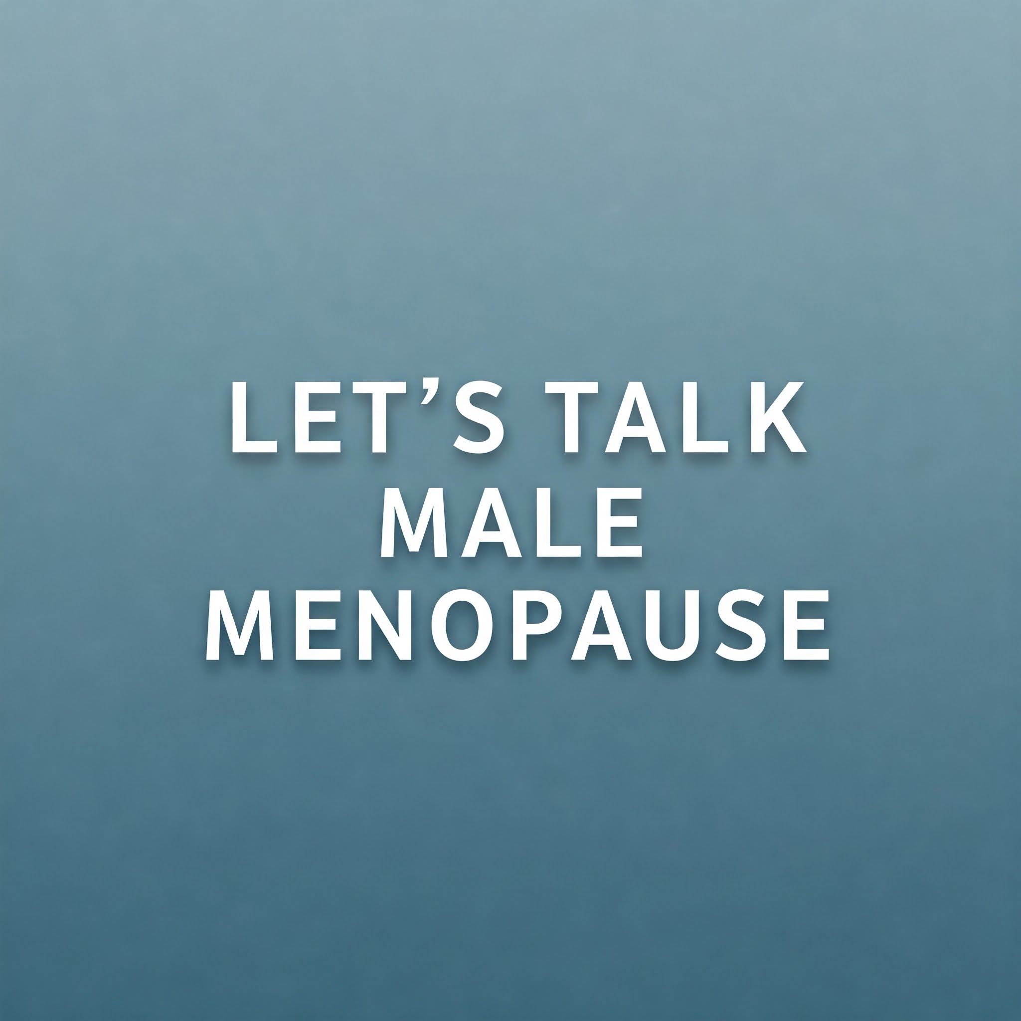 Let’s Talk Male Menopause